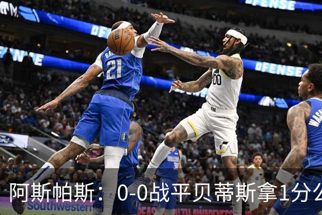 阿斯帕斯:0-0战平贝蒂斯拿1分公平;球队想念伊格莱西亚斯