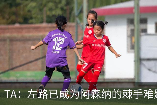 TA:左路已成为阿森纳的棘手难题,马杜埃凯可以作为奇兵使用